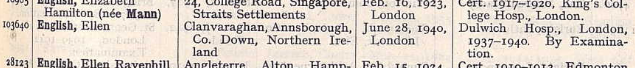 1943 Nursing Register - Ellen English RN, born Clanvaraghan, Annsborough, County Down, Northern Ireland. Registered on 28 June 1940 in London. Qualifications - Dulwich Hospital, London 1937-1940. By Examination. (From Ancestry).