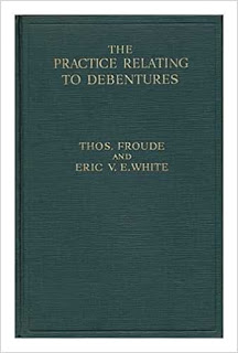 The Practice relating to Debentures by Thomas Froude & Eric V.E. White